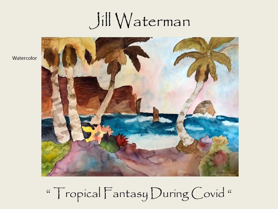 Jill Waterman - “ Tropical Fantasy During Covid" watercolor